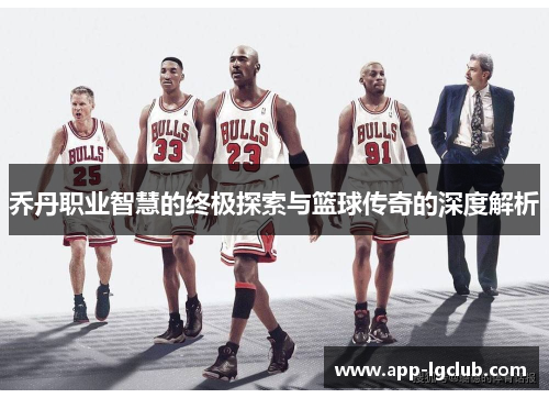 乔丹职业智慧的终极探索与篮球传奇的深度解析