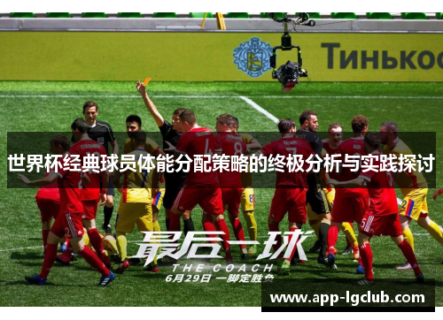 世界杯经典球员体能分配策略的终极分析与实践探讨 世界杯经典球员体能分配策略的终极分析与实践探讨