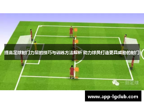 提高足球射门力量的技巧与训练方法解析 助力球员打造更具威胁的射门