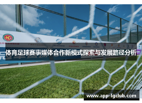 体育足球赛事媒体合作新模式探索与发展路径分析 体育足球赛事媒体合作新模式探索与发展路径分析