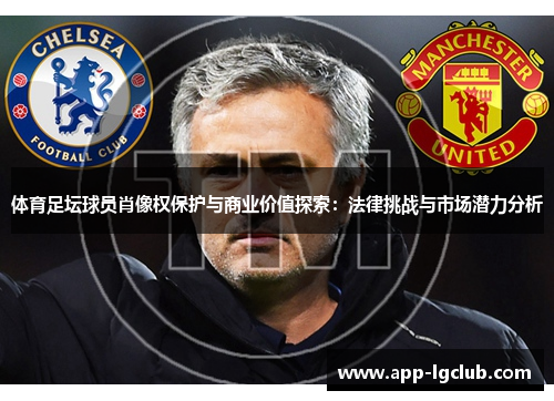 体育足坛球员肖像权保护与商业价值探索:法律挑战与市场潜力分析 体育足坛球员肖像权保护与商业价值探索:法律挑战与市场潜力分析