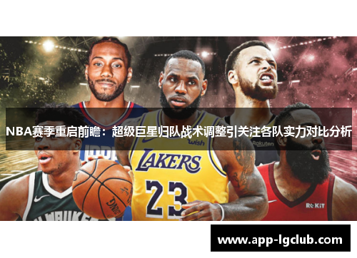 NBA赛季重启前瞻:超级巨星归队战术调整引关注各队实力对比分析 NBA赛季重启前瞻:超级巨星归队战术调整引关注各队实力对比分析