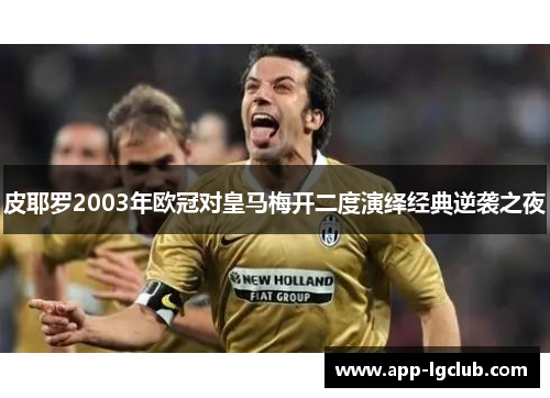 皮耶罗2003年欧冠对皇马梅开二度演绎经典逆袭之夜