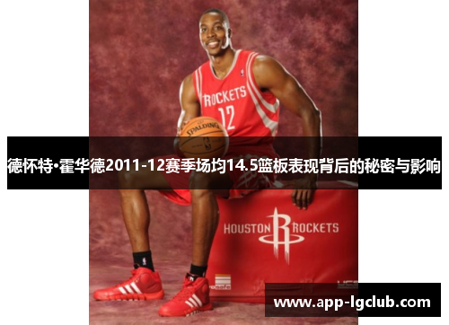 德怀特·霍华德2011-12赛季场均14.5篮板表现背后的秘密与影响 德怀特·霍华德2011-12赛季场均14.5篮板表现背后的秘密与影响