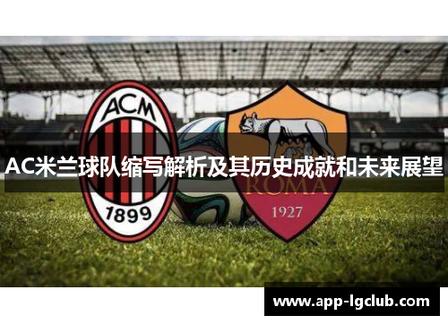 AC米兰球队缩写解析及其历史成就和未来展望 AC米兰球队缩写解析及其历史成就和未来展望