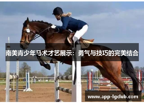 南美青少年马术才艺展示：勇气与技巧的完美结合