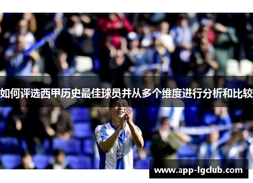 如何评选西甲历史最佳球员并从多个维度进行分析和比较 如何评选西甲历史最佳球员并从多个维度进行分析和比较