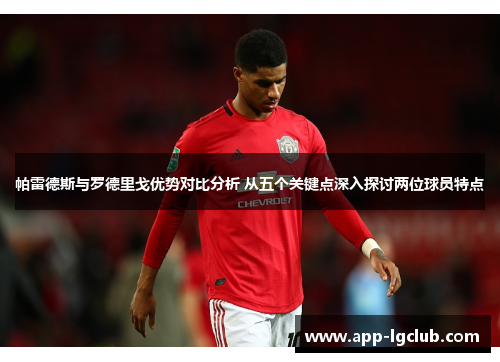 帕雷德斯与罗德里戈优势对比分析 从五个关键点深入探讨两位球员特点