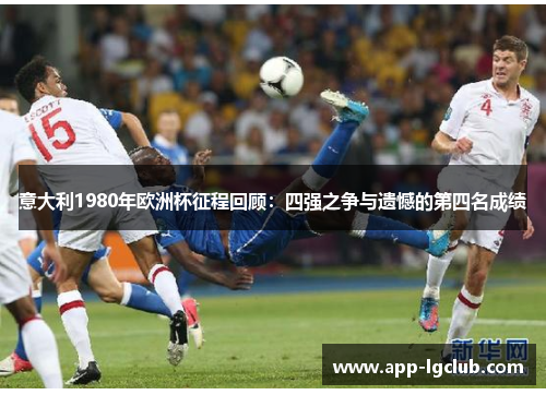 意大利1980年欧洲杯征程回顾:四强之争与遗憾的第四名成绩 意大利1980年欧洲杯征程回顾:四强之争与遗憾的第四名成绩