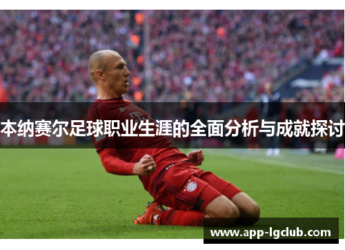 本纳赛尔足球职业生涯的全面分析与成就探讨 本纳赛尔足球职业生涯的全面分析与成就探讨