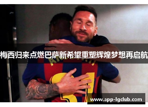 梅西归来点燃巴萨新希望重塑辉煌梦想再启航