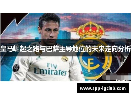 皇马崛起之路与巴萨主导地位的未来走向分析