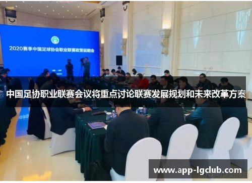 中国足协职业联赛会议将重点讨论联赛发展规划和未来改革方案