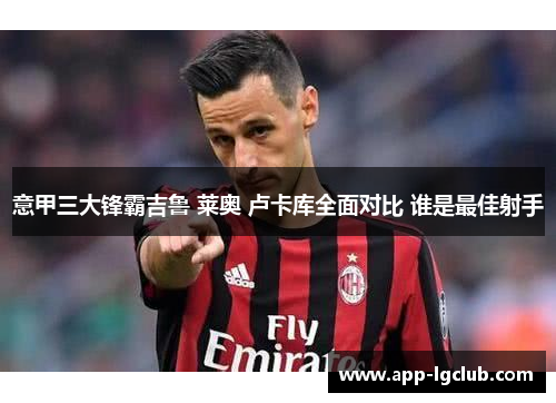 意甲三大锋霸吉鲁 莱奥 卢卡库全面对比 谁是最佳射手