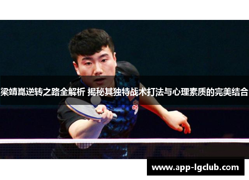 梁靖崑逆转之路全解析 揭秘其独特战术打法与心理素质的完美结合