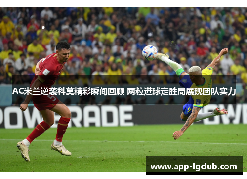 AC米兰逆袭科莫精彩瞬间回顾 两粒进球定胜局展现团队实力