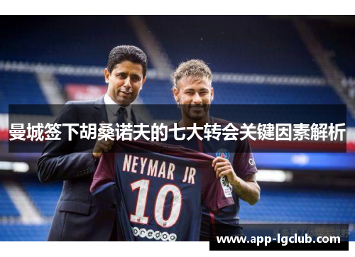 曼城签下胡桑诺夫的七大转会关键因素解析