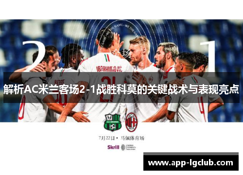 解析AC米兰客场2-1战胜科莫的关键战术与表现亮点 解析AC米兰客场2-1战胜科莫的关键战术与表现亮点