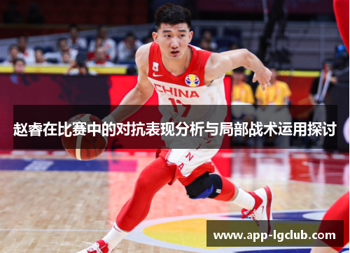 赵睿在比赛中的对抗表现分析与局部战术运用探讨 赵睿在比赛中的对抗表现分析与局部战术运用探讨