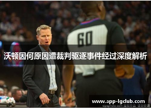 沃顿因何原因遭裁判驱逐事件经过深度解析 沃顿因何原因遭裁判驱逐事件经过深度解析