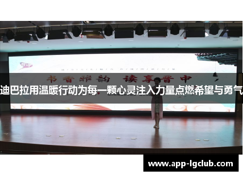 迪巴拉用温暖行动为每一颗心灵注入力量点燃希望与勇气