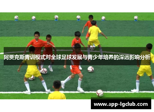 阿贾克斯青训模式对全球足球发展与青少年培养的深远影响分析