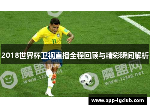 2018世界杯卫视直播全程回顾与精彩瞬间解析