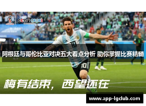 阿根廷与哥伦比亚对决五大看点分析 助你掌握比赛精髓 阿根廷与哥伦比亚对决五大看点分析 助你掌握比赛精髓