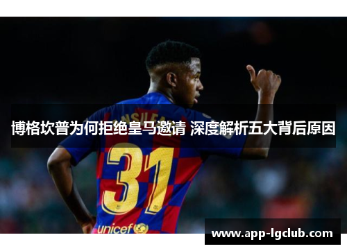 博格坎普为何拒绝皇马邀请 深度解析五大背后原因