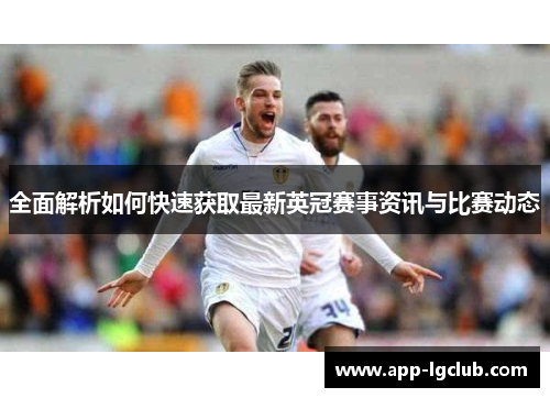 全面解析如何快速获取最新英冠赛事资讯与比赛动态