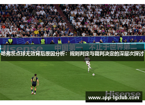 哈弗茨点球无效背后原因分析：规则判定与裁判决定的深层次探讨