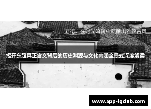 揭开东超真正含义背后的历史渊源与文化内涵全景式深度解读 揭开东超真正含义背后的历史渊源与文化内涵全景式深度解读