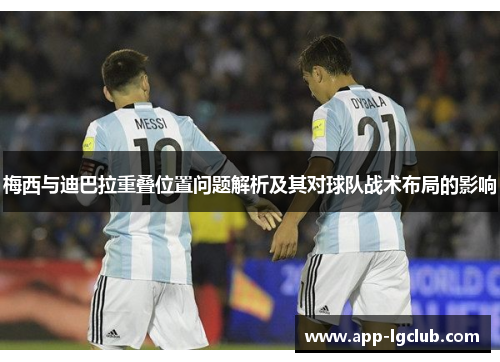 梅西与迪巴拉重叠位置问题解析及其对球队战术布局的影响 梅西与迪巴拉重叠位置问题解析及其对球队战术布局的影响