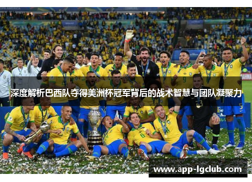 深度解析巴西队夺得美洲杯冠军背后的战术智慧与团队凝聚力 深度解析巴西队夺得美洲杯冠军背后的战术智慧与团队凝聚力